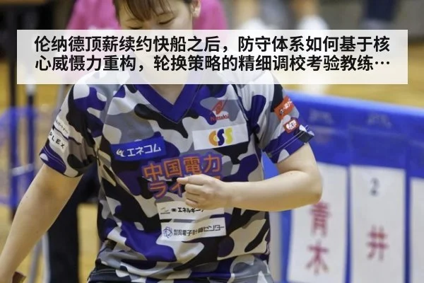 伦纳德顶薪续约快船之后,防守体系如何基于核心威慑力重构,轮换策略的精细调校考验教练组智慧