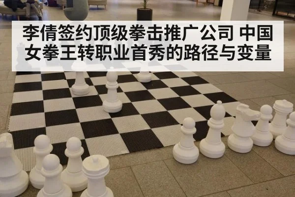 李倩签约顶级拳击推广公司 中国女拳王转职业首秀的路径与变量